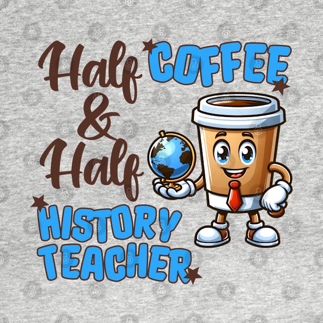 Half Coffee and Half History Teacher by TeaTimeTs